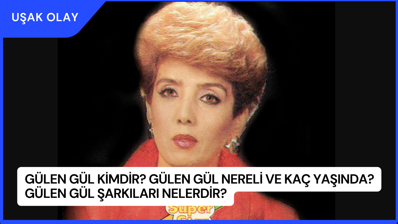 Gülen Gül Kimdir? Gülen Gül Nereli ve Kaç Yaşında? Gülen Gül Şarkıları Nelerdir?