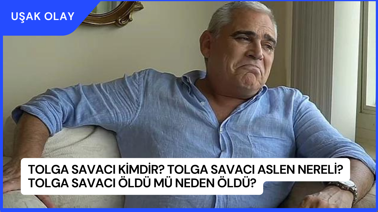 Tolga Savacı Kimdir? Tolga Savacı Aslen Nereli? Tolga Savacı Öldü Mü Neden Öldü?