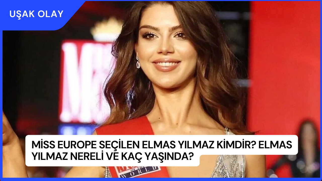 Miss Europe Seçilen Elmas Yılmaz Kimdir? Elmas Yılmaz Nereli ve Kaç Yaşında?