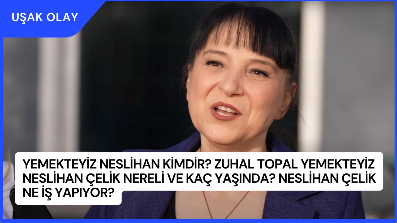 Yemekteyiz Neslihan Kimdir? Zuhal Topal Yemekteyiz Neslihan Çelik Nereli ve Kaç Yaşında? Neslihan Çelik Ne İş Yapıyor?