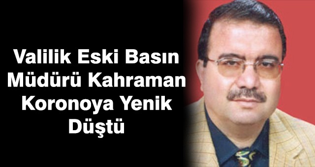 VALİLİK ESKİ BASIN MÜDÜRÜ KORONA KURBANI