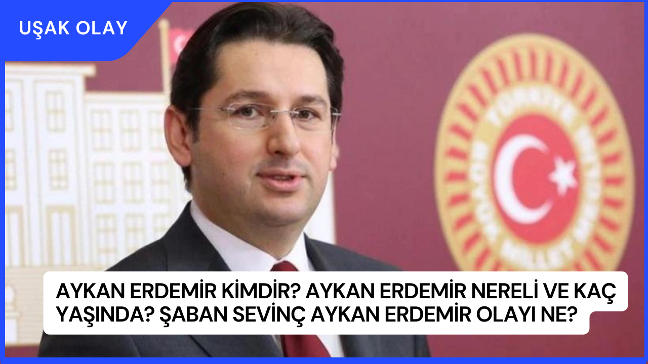 Aykan Erdemir Kimdir? Aykan Erdemir Nereli ve Kaç Yaşında? Şaban Sevinç Aykan Erdemir Olayı Ne?