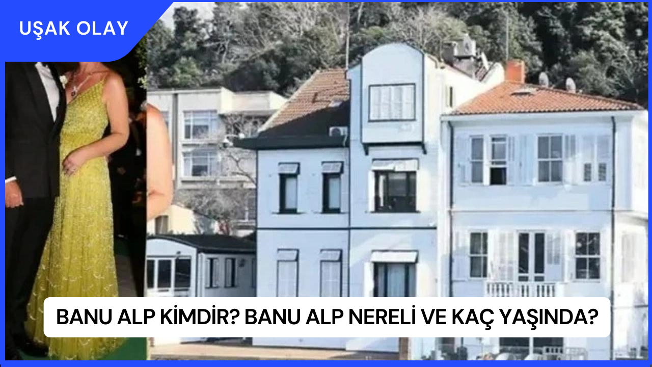 Banu Alp Kimdir? Banu Alp Nereli ve Kaç Yaşında?