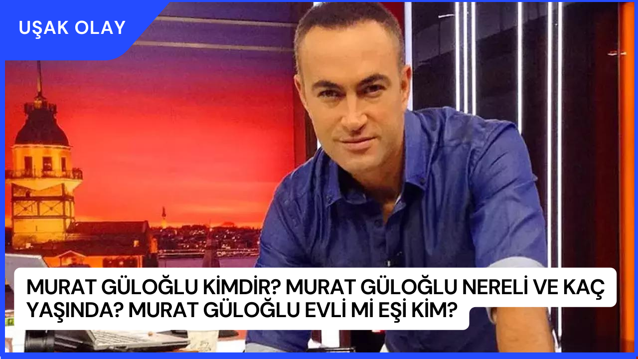 Murat Güloğlu Kimdir? Murat Güloğlu Nereli ve Kaç Yaşında? Murat Güloğlu Evli Mi Eşi Kim?