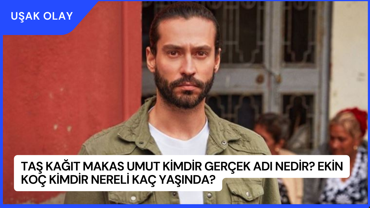 Taş Kağıt Makas Umut Kimdir Gerçek Adı Nedir? Ekin Koç Kimdir Nereli Kaç Yaşında?