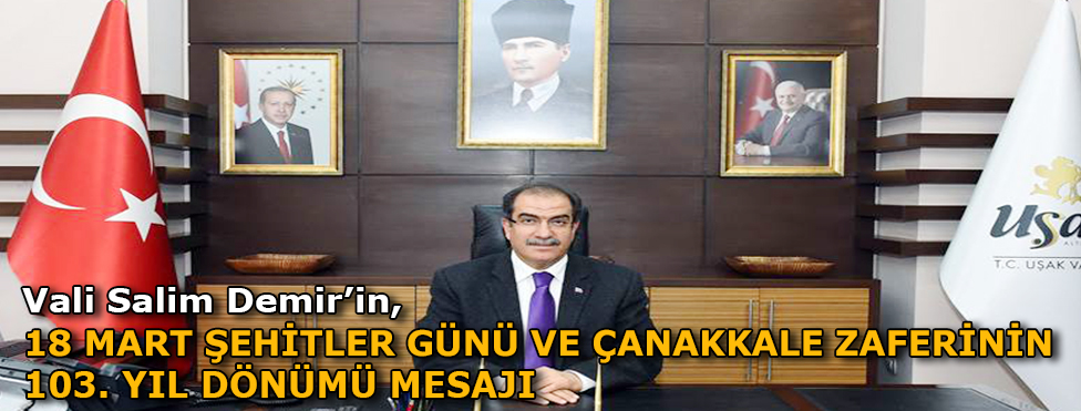 VALİ SALİM DEMİR’İN 18 MART ŞEHİTLER GÜNÜ VE ÇANAKKALE DENİZ ZAFERİNİN 103. YIL DÖNÜMÜ MESAJI