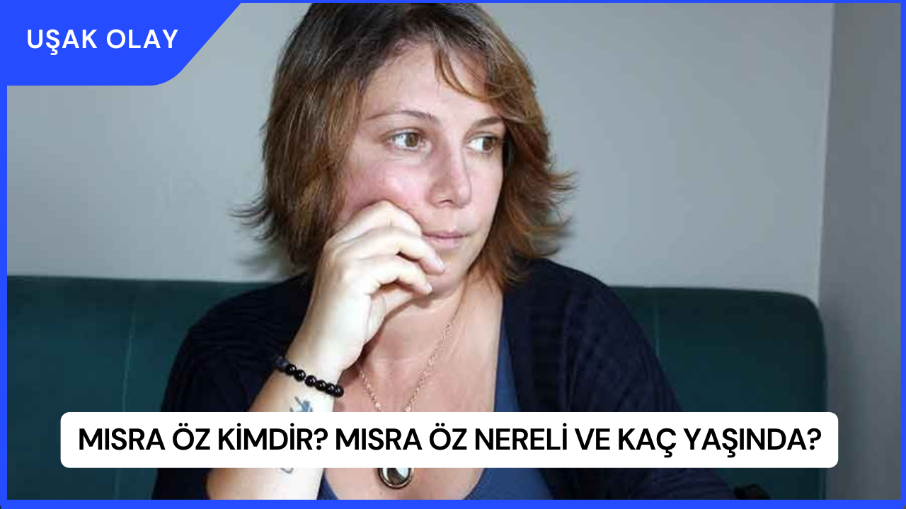 Mısra Öz Kimdir? Mısra Öz Nereli ve Kaç Yaşında?