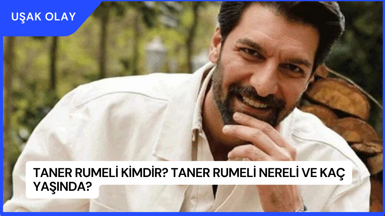 Taner Rumeli Kimdir? Taner Rumeli Nereli ve Kaç Yaşında?