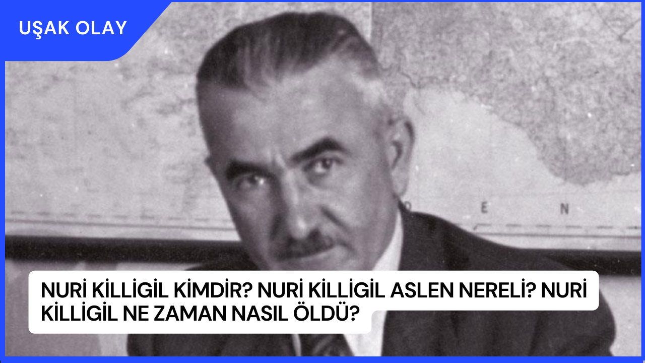 Nuri Killigil Kimdir? Nuri Killigil Aslen Nereli? Nuri Killigil Ne Zaman Nasıl Öldü?