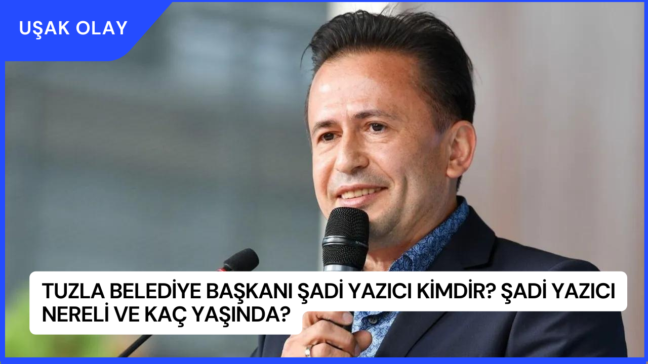 Tuzla Belediye Başkanı Şadi Yazıcı Kimdir? Şadi Yazıcı Nereli ve Kaç Yaşında?