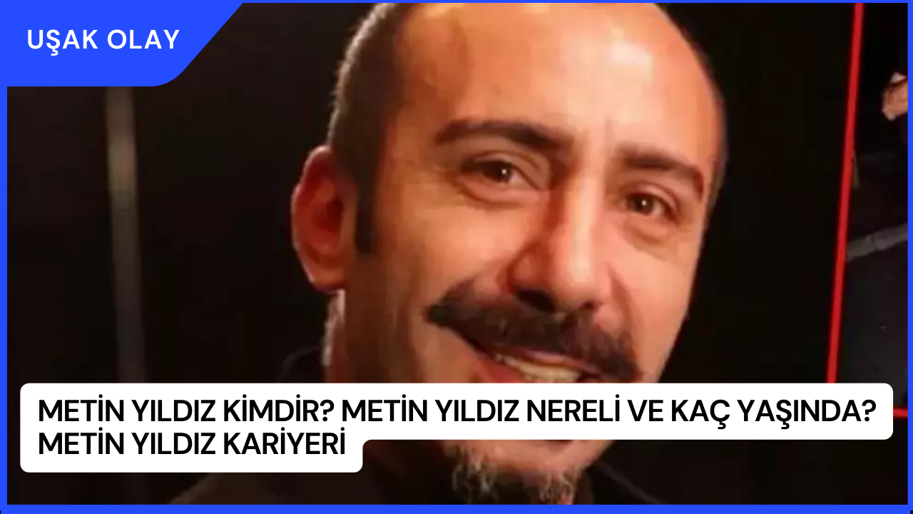 Metin Yıldız Kimdir? Metin Yıldız Nereli ve Kaç Yaşında? Metin Yıldız Kariyeri