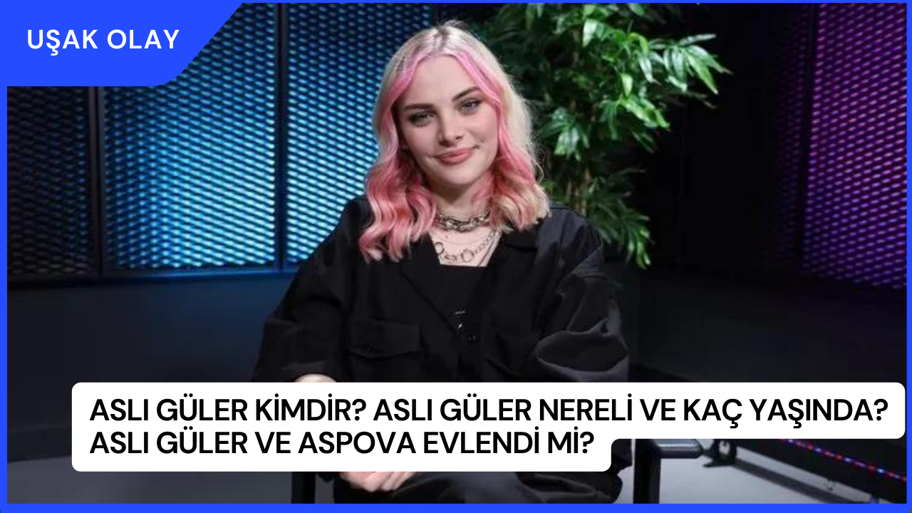 Aslı Güler Kimdir? Aslı Güler Nereli ve Kaç Yaşında? Aslı Güler ve Aspova Evlendi Mi?
