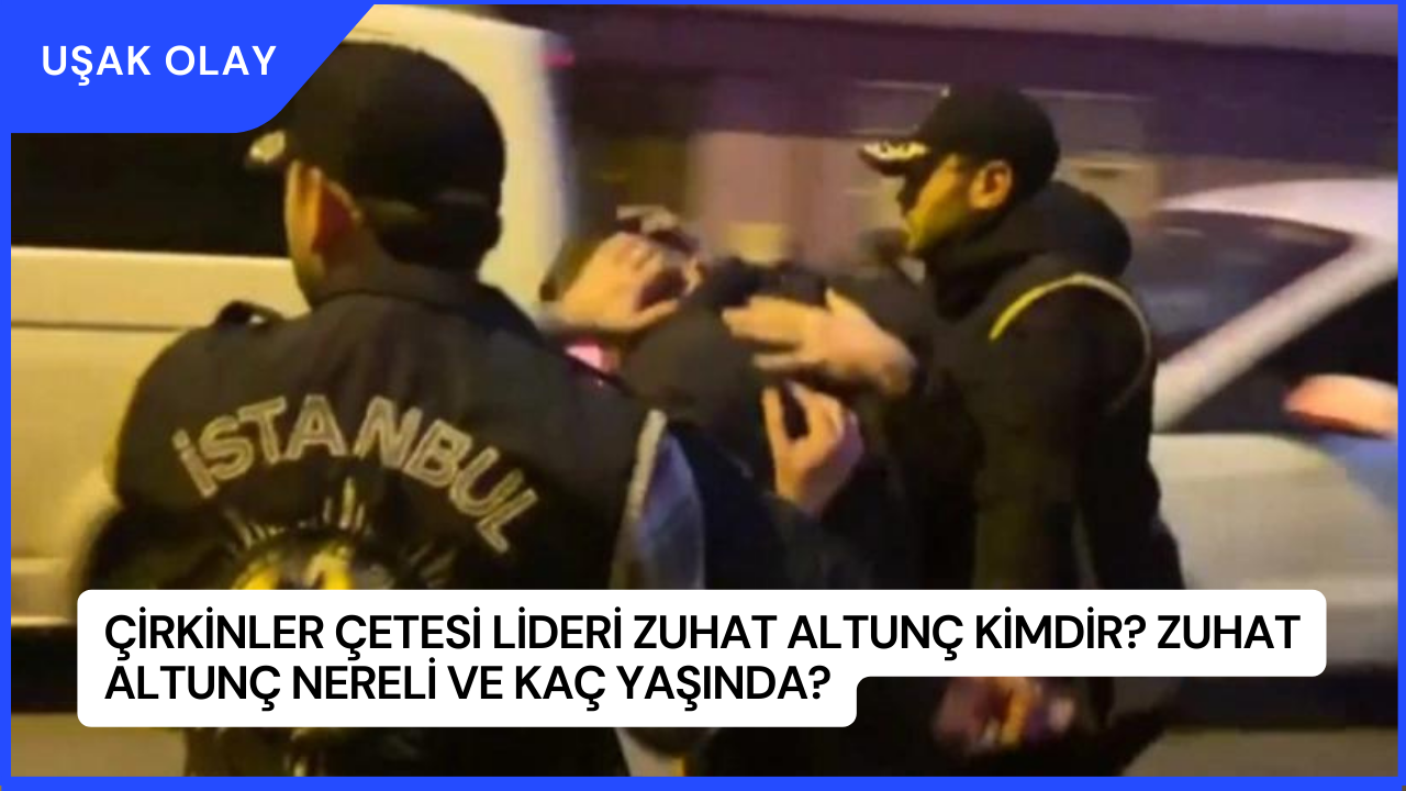 Çirkinler Çetesi Lideri Zuhat Altunç Kimdir? Zuhat Altunç Nereli ve Kaç Yaşında?
