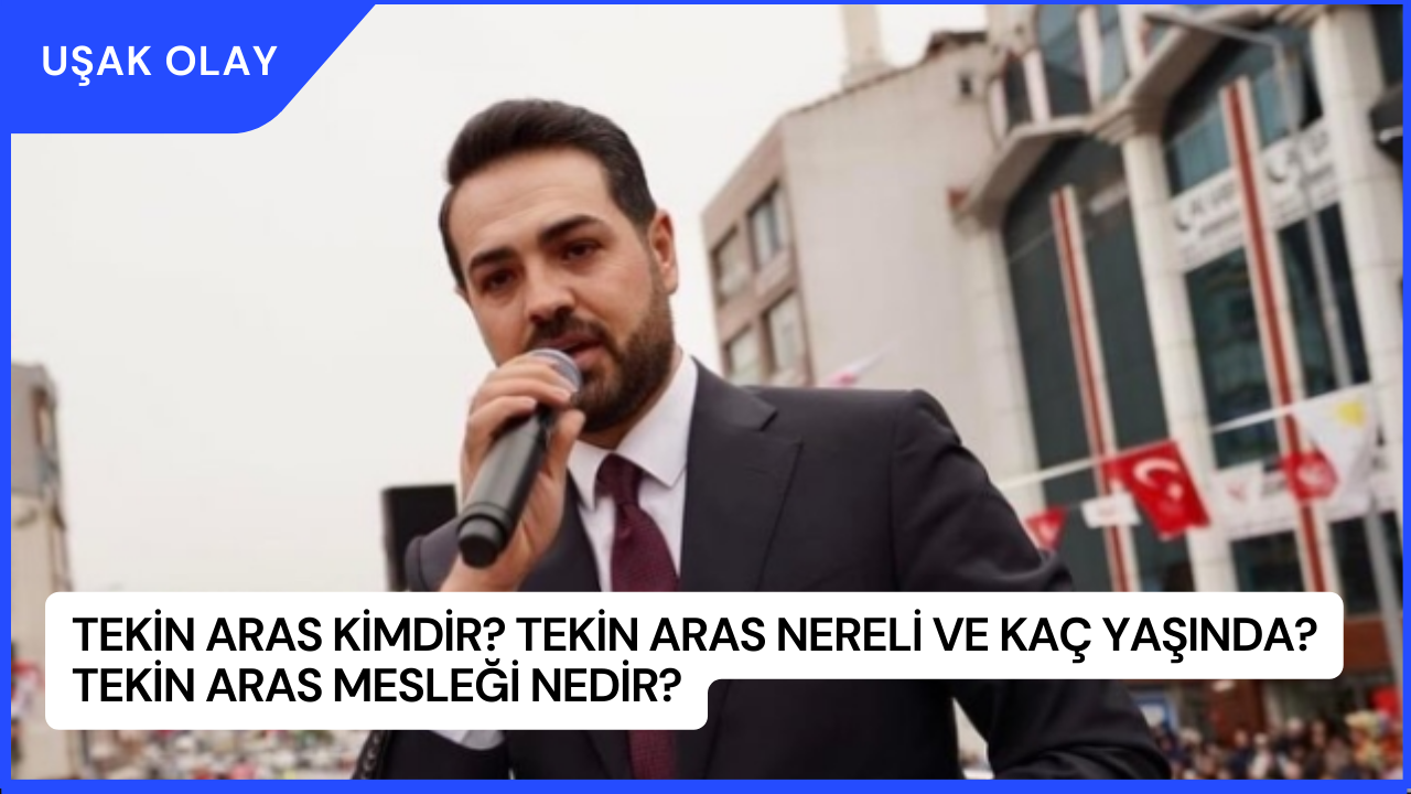Tekin Aras Kimdir? Tekin Aras Nereli ve Kaç Yaşında? Tekin Aras Mesleği Nedir?