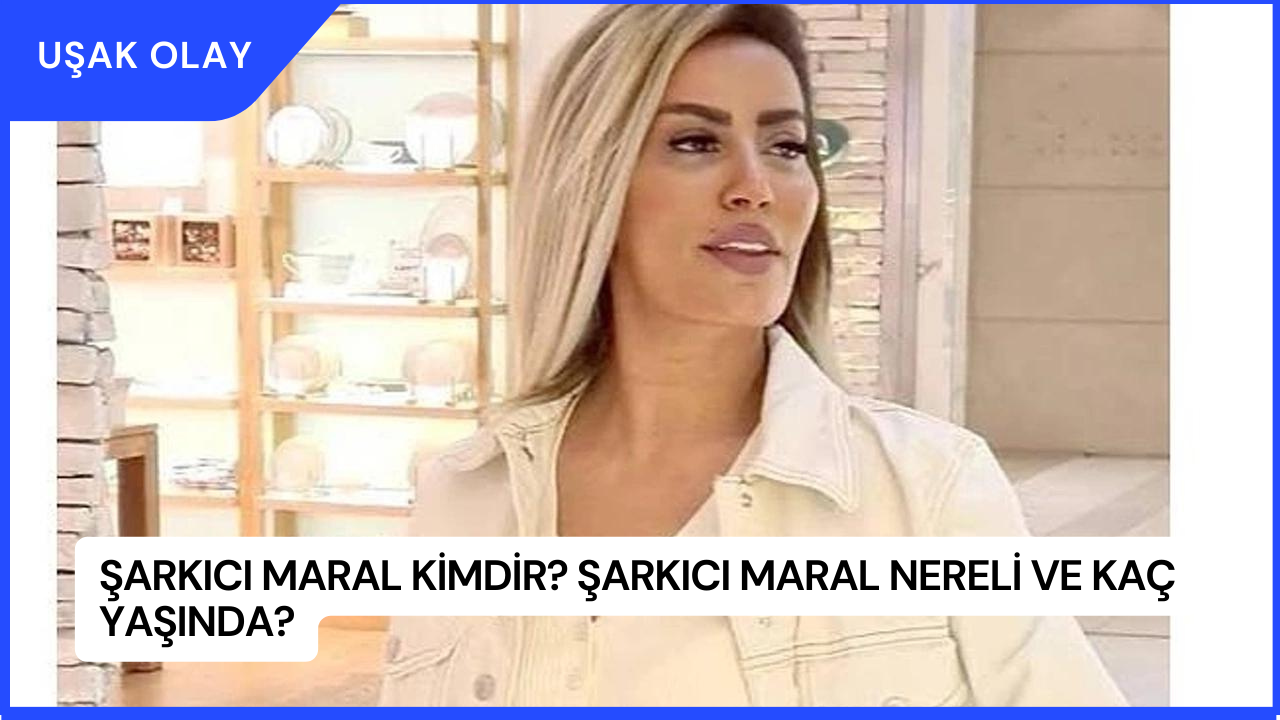 Şarkıcı Maral Kimdir? Şarkıcı Maral Nereli ve Kaç Yaşında?