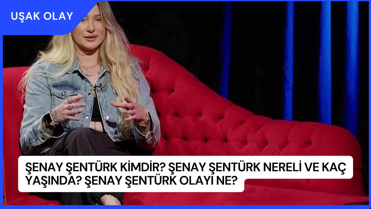 Şenay Şentürk Kimdir? Şenay Şentürk Nereli ve Kaç Yaşında? Şenay Şentürk Olayı Ne?