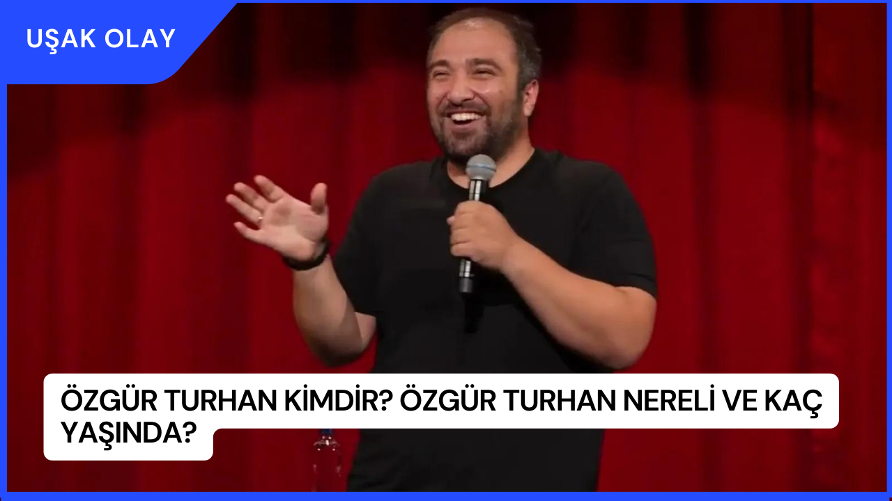 Özgür Turhan Kimdir? Özgür Turhan Nereli ve Kaç Yaşında?
