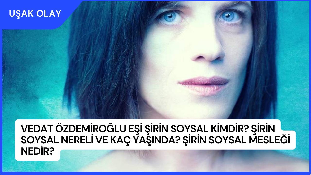 Vedat Özdemiroğlu Eşi Şirin Soysal Kimdir? Şirin Soysal Nereli ve Kaç Yaşında? Şirin Soysal Mesleği Nedir?