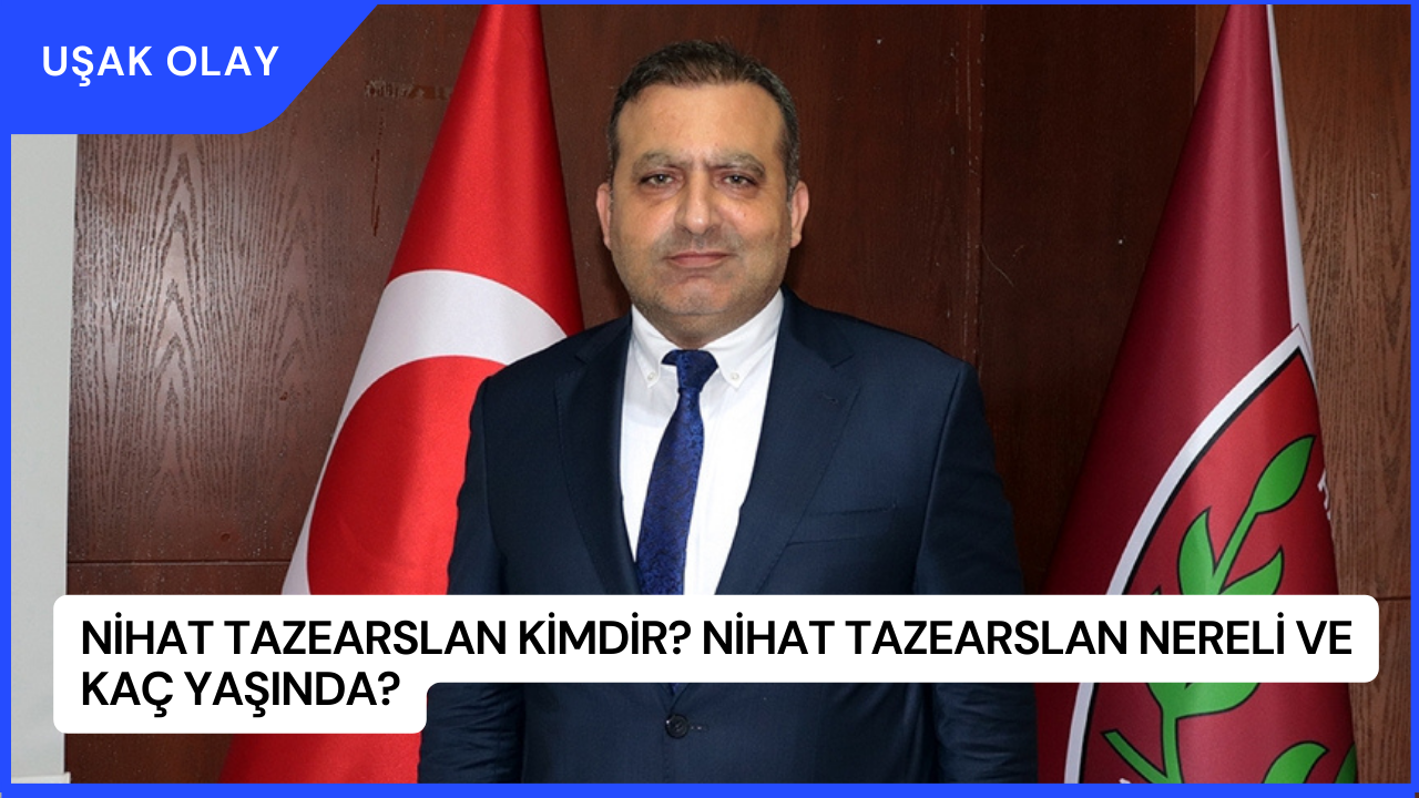 Nihat Tazearslan Kimdir? Nihat Tazearslan Nereli ve Kaç Yaşında?