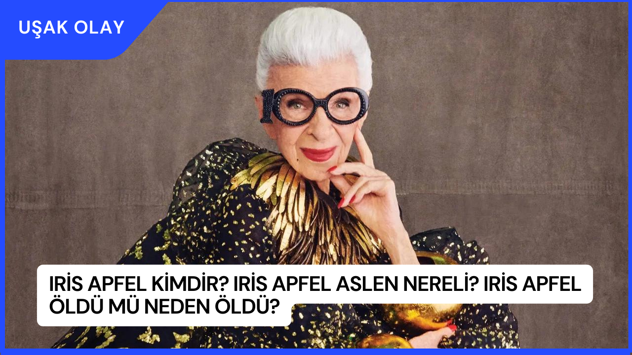Iris Apfel Kimdir? Iris Apfel Aslen Nereli? Iris Apfel Öldü Mü Neden Öldü?