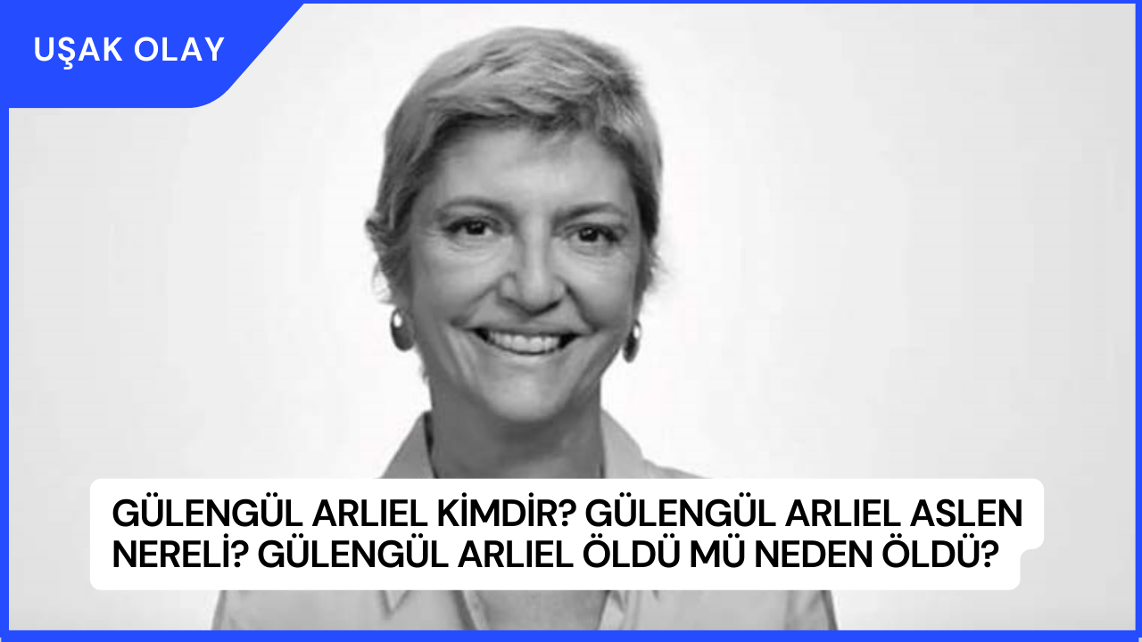 Gülengül Arlıel Kimdir? Gülengül Arlıel Aslen Nereli? Gülengül Arlıel Öldü Mü Neden Öldü?