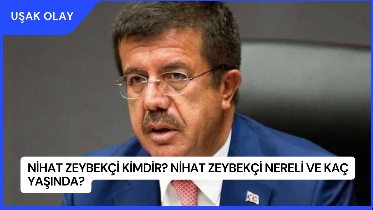 Nihat Zeybekçi Kimdir? Nihat Zeybekçi Nereli ve Kaç Yaşında?