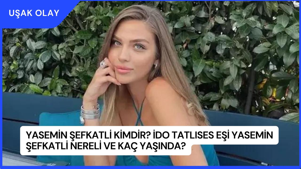 Yasemin Şefkatli Kimdir? İdo Tatlıses Eşi Yasemin Şefkatli Nereli ve Kaç Yaşında?