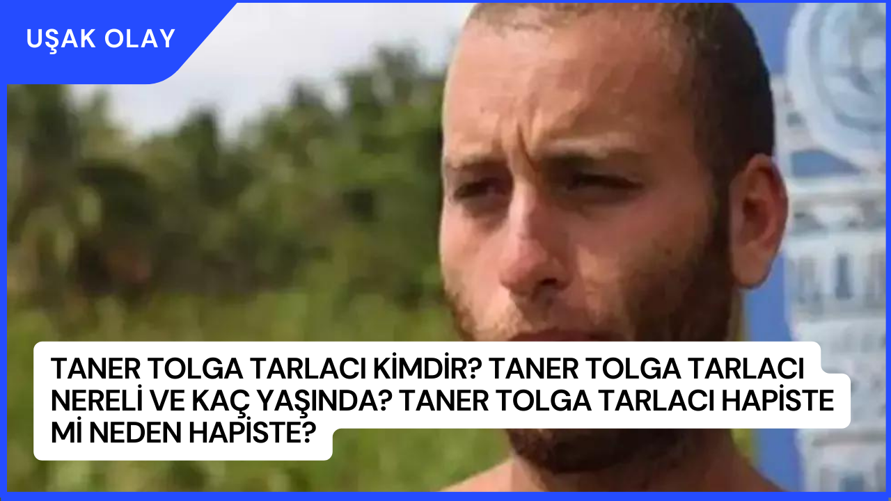 Taner Tolga Tarlacı Kimdir? Taner Tolga Tarlacı Nereli ve Kaç Yaşında? Taner Tolga Tarlacı Hapiste Mi Neden Hapiste?
