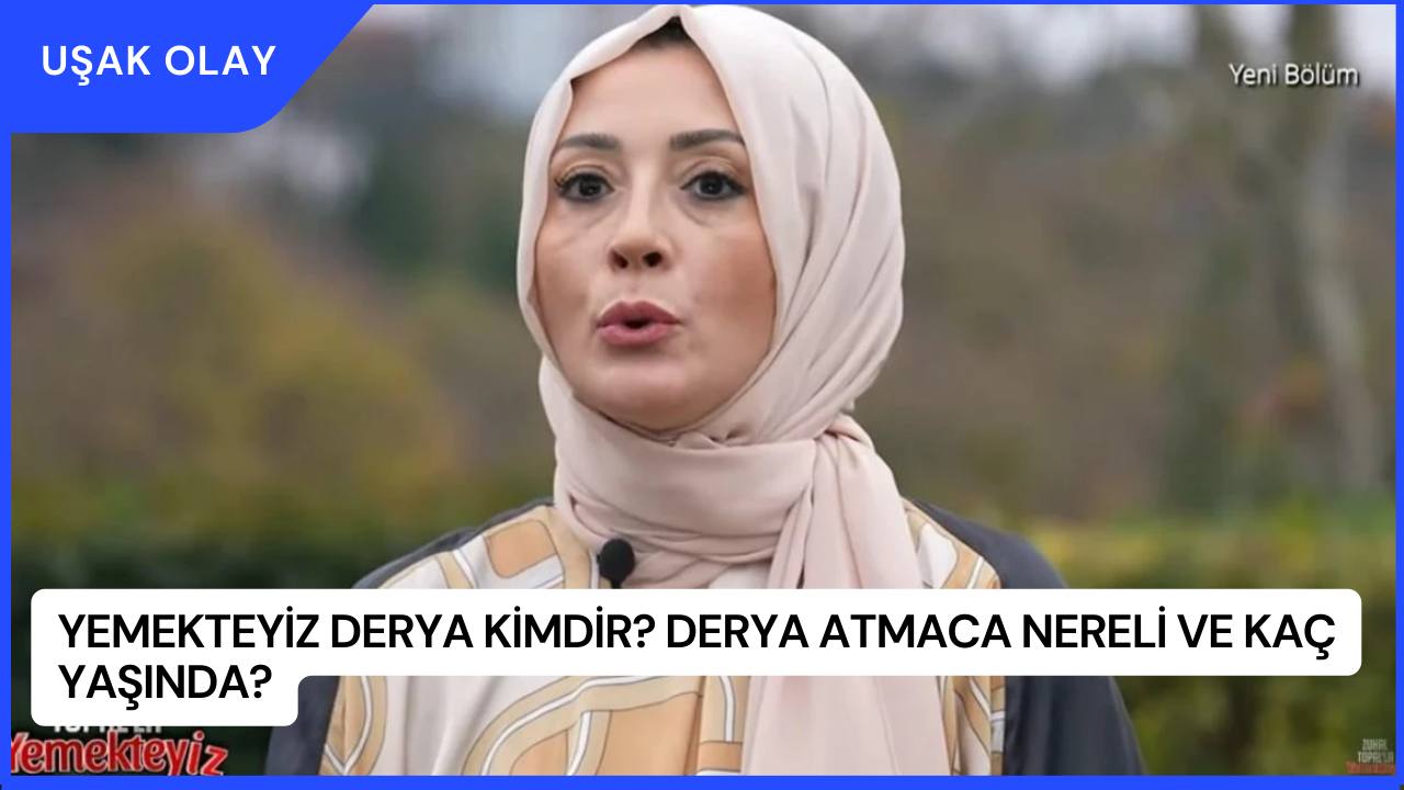 Yemekteyiz Derya Kimdir? Derya Atmaca Nereli ve Kaç Yaşında?
