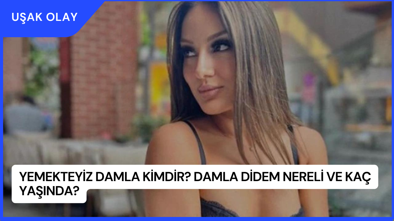 Yemekteyiz Damla Kimdir? Damla Didem Nereli ve Kaç Yaşında?