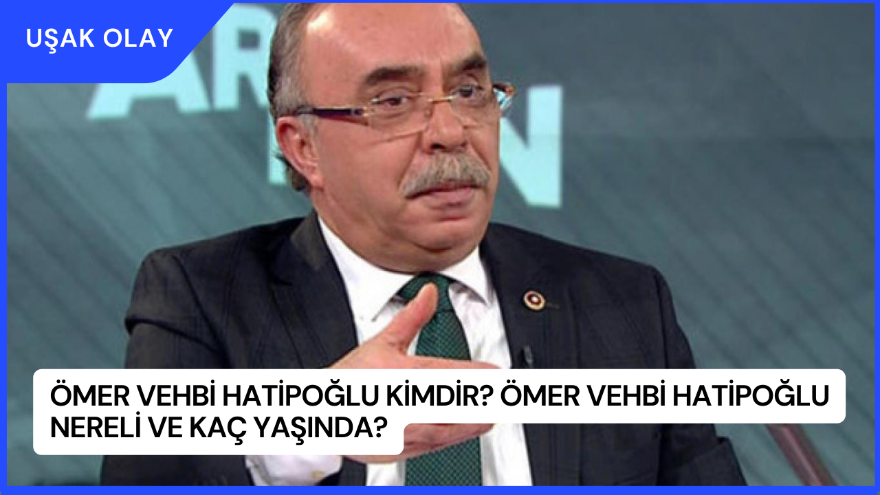 Ömer Vehbi Hatipoğlu Kimdir? Ömer Vehbi Hatipoğlu Nereli ve Kaç Yaşında?