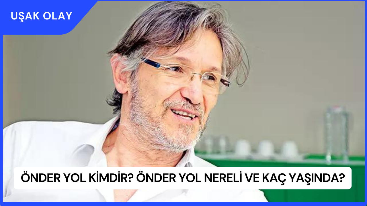 Önder Yol Kimdir? Önder Yol Nereli ve Kaç Yaşında?