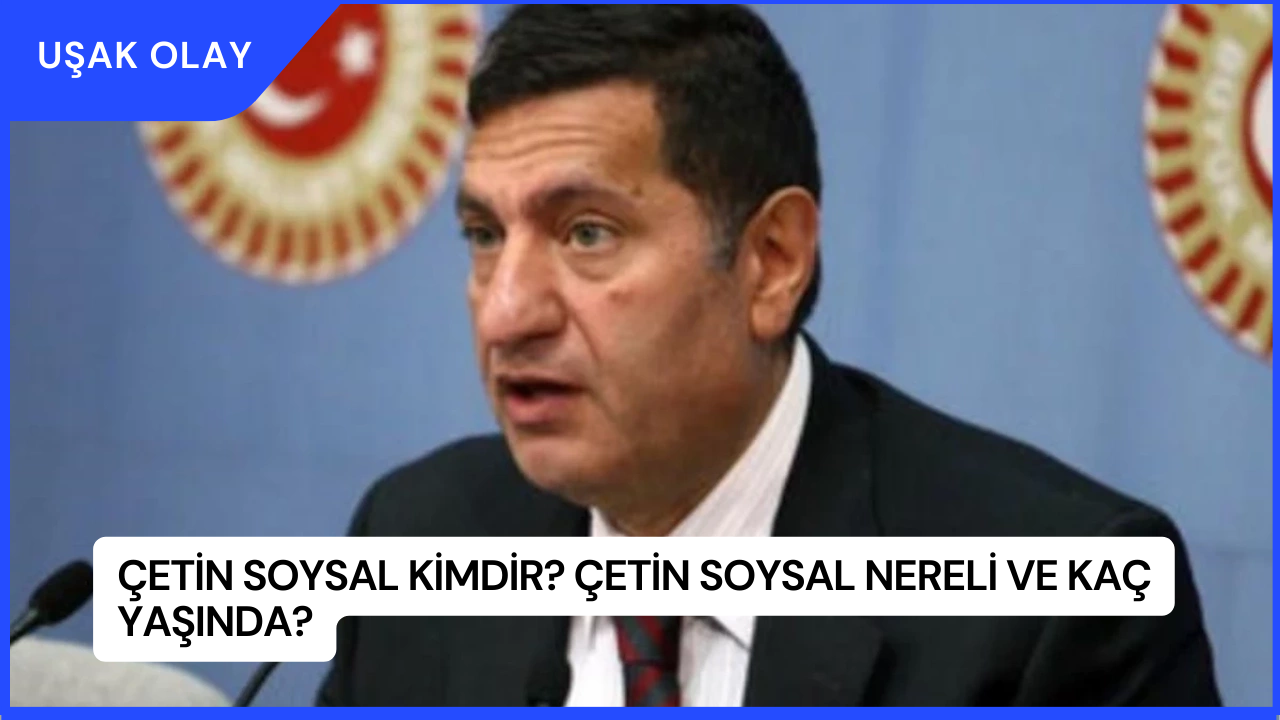 Çetin Soysal Kimdir? Çetin Soysal Nereli ve Kaç Yaşında?