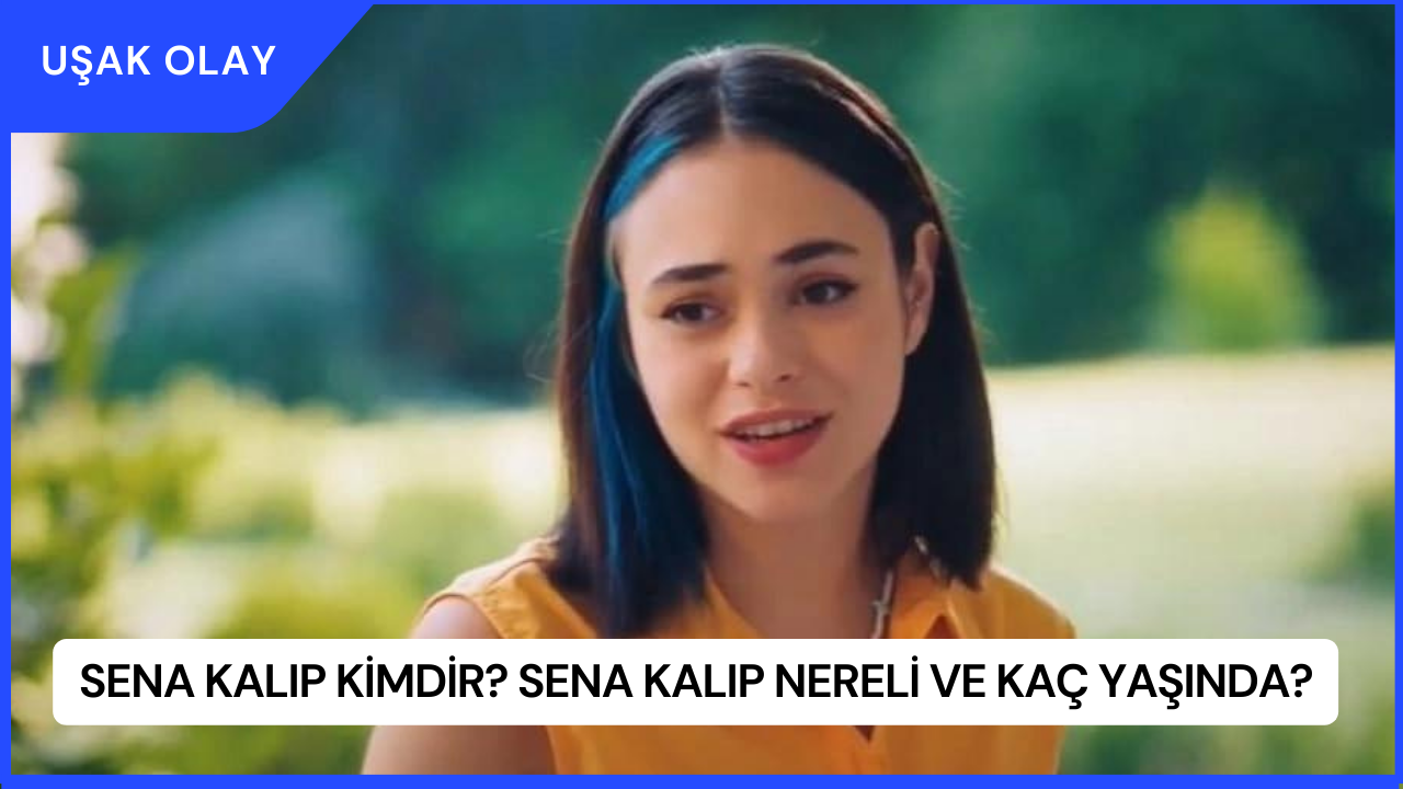 Sena Kalıp Kimdir? Sena Kalıp Nereli ve Kaç Yaşında?