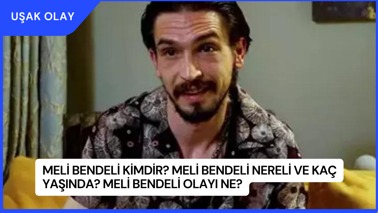 Meli Bendeli Kimdir? Meli Bendeli Nereli ve Kaç Yaşında? Meli Bendeli Olayı Ne?