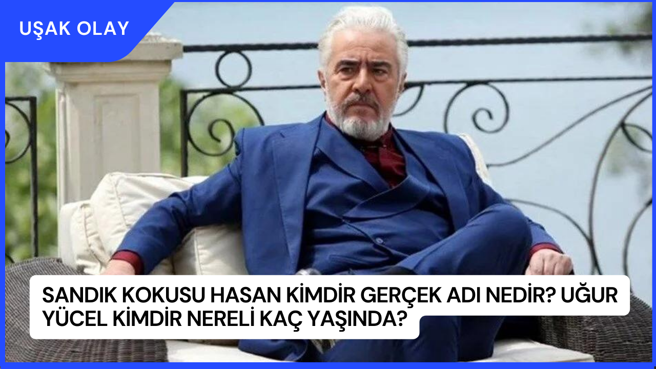 Sandık Kokusu Hasan Kimdir Gerçek Adı Nedir? Uğur Yücel Kimdir Nereli Kaç Yaşında?