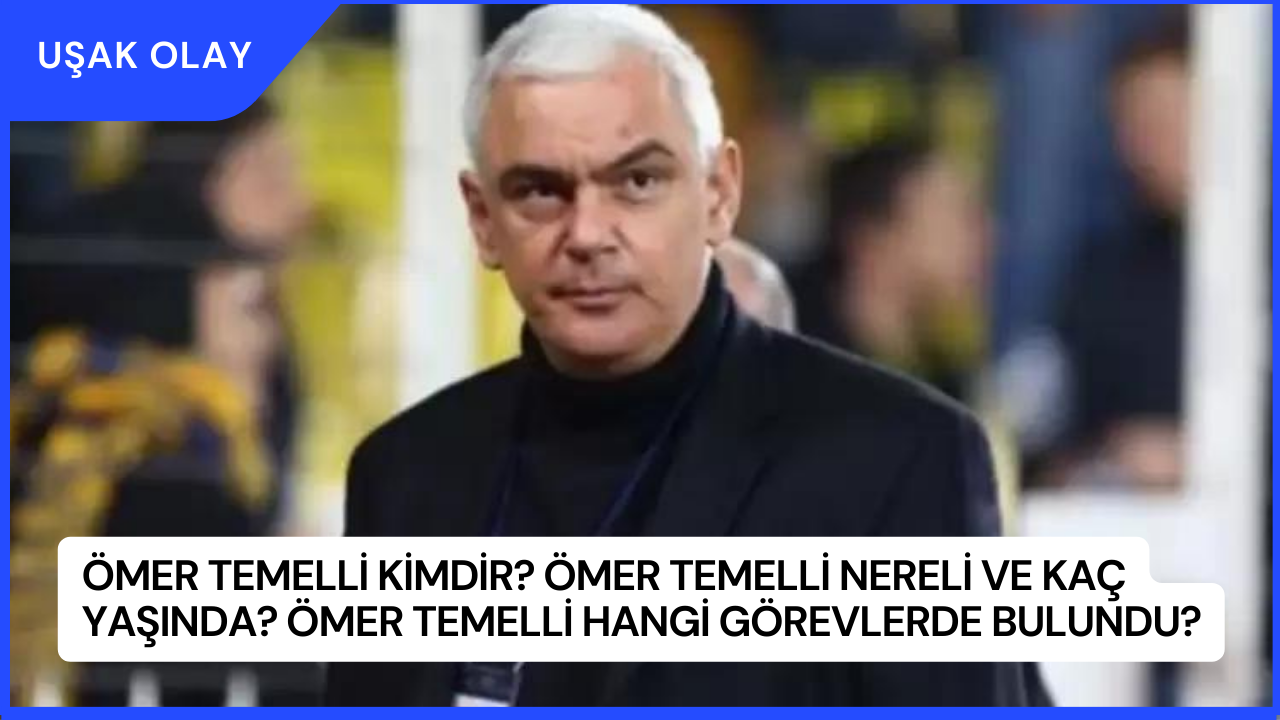 Ömer Temelli Kimdir? Ömer Temelli Nereli ve Kaç Yaşında? Ömer Temelli Hangi Görevlerde Bulundu?