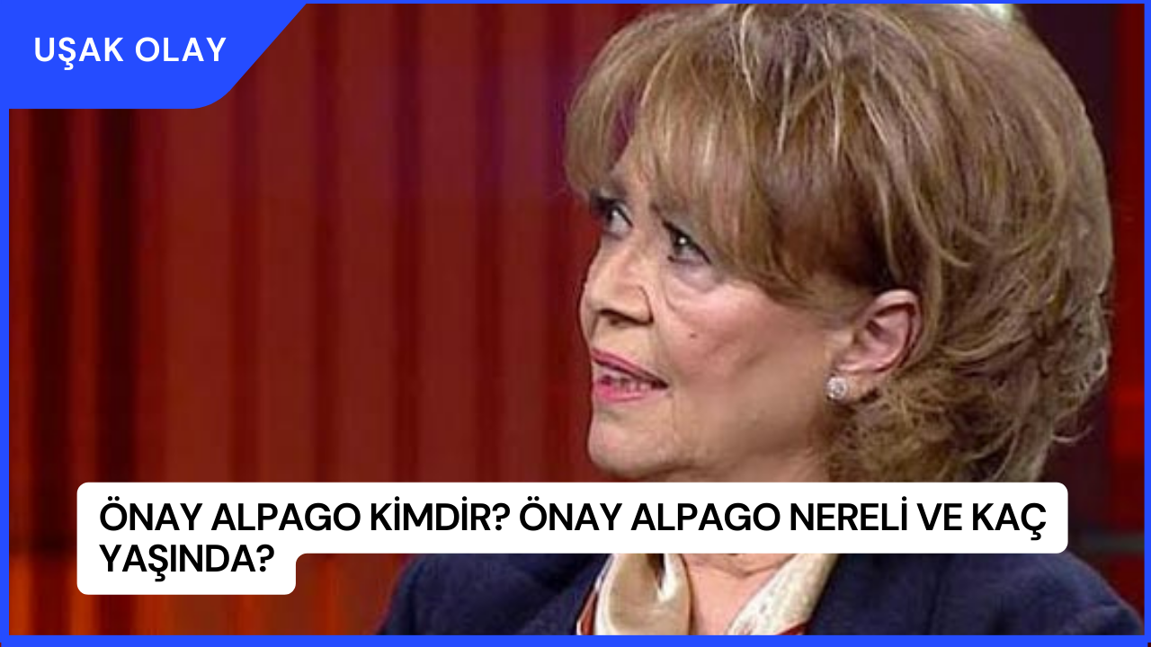 Önay Alpago Kimdir? Önay Alpago Nereli ve Kaç Yaşında?
