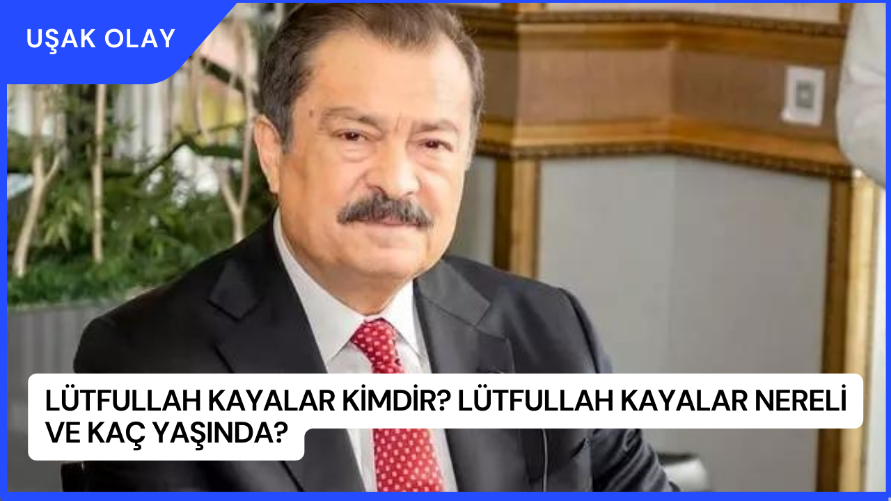 Lütfullah Kayalar Kimdir? Lütfullah Kayalar Nereli ve Kaç Yaşında?