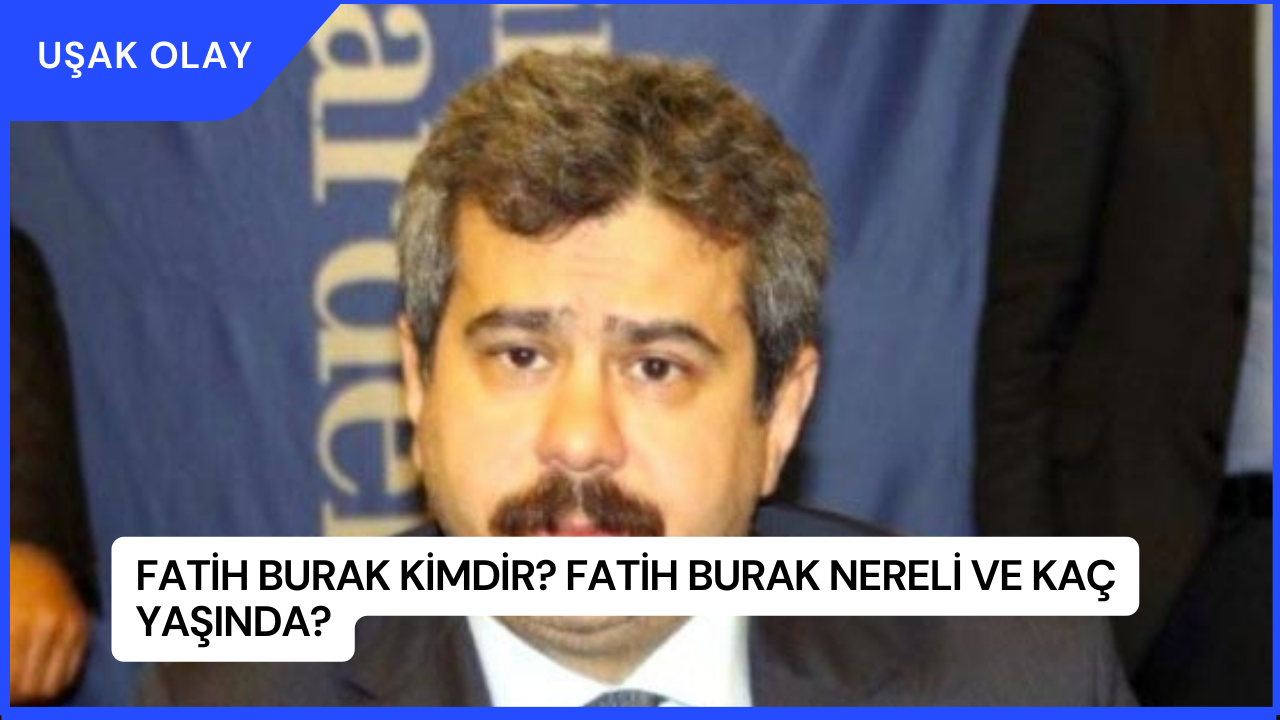 Fatih Burak Kimdir? Fatih Burak Nereli ve Kaç Yaşında?