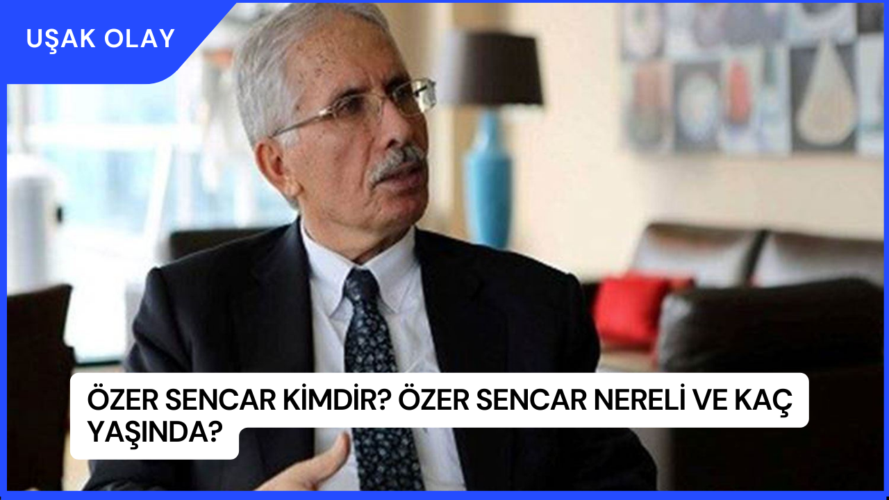 Özer Sencar Kimdir? Özer Sencar Nereli ve Kaç Yaşında?