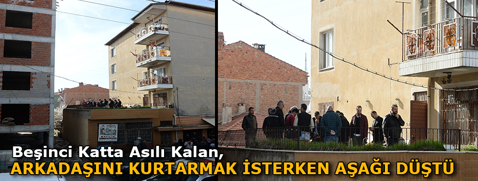 Beşinci katta asılı kalan arkadaşını kurtarmak isterken aşağı düştü