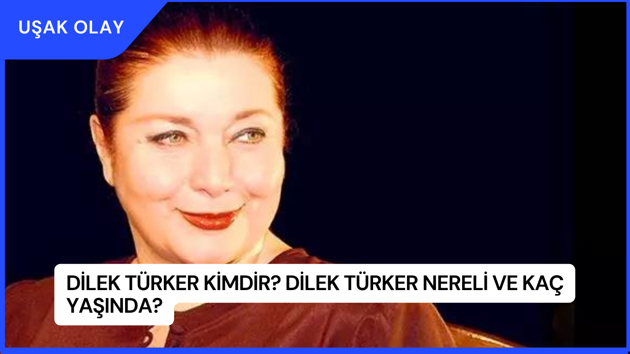 Dilek Türker Kimdir? Dilek Türker Nereli ve Kaç Yaşında?