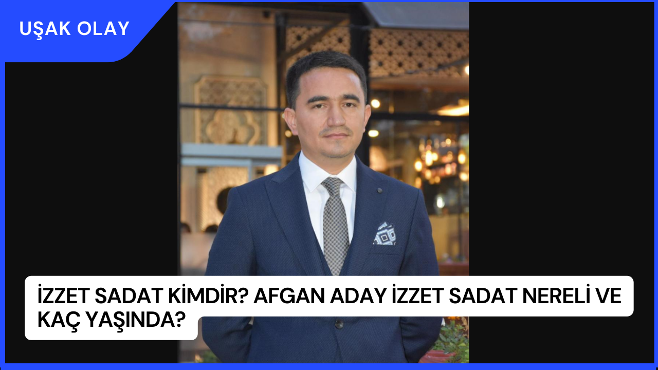 İzzet Sadat Kimdir? Afgan Aday İzzet Sadat Nereli ve Kaç Yaşında?