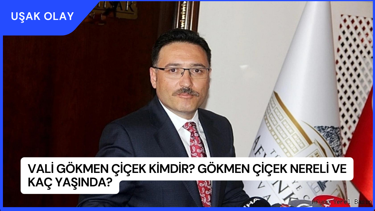 Vali Gökmen Çiçek Kimdir? Gökmen Çiçek Nereli ve Kaç Yaşında?