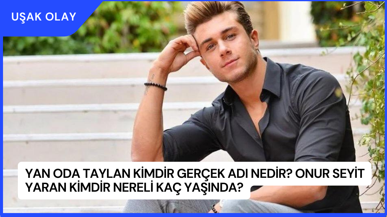Yan Oda Taylan Kimdir Gerçek Adı Nedir? Onur Seyit Yaran Kimdir Nereli Kaç Yaşında?