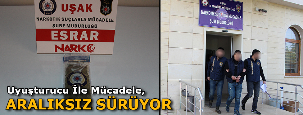 UYUŞTURUCU İLE MÜCADELE ARALIKSIZ SÜRÜYOR