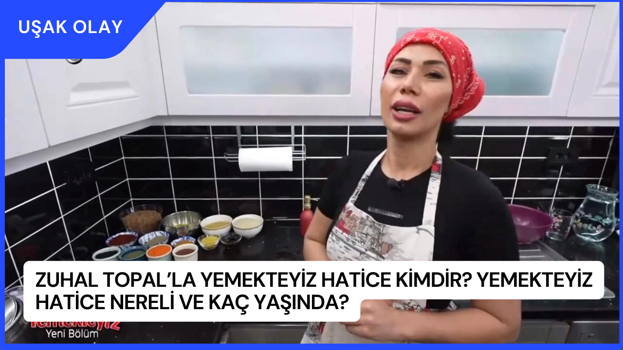 Zuhal Topal’la Yemekteyiz Hatice Kimdir? Yemekteyiz Hatice Nereli ve Kaç Yaşında?