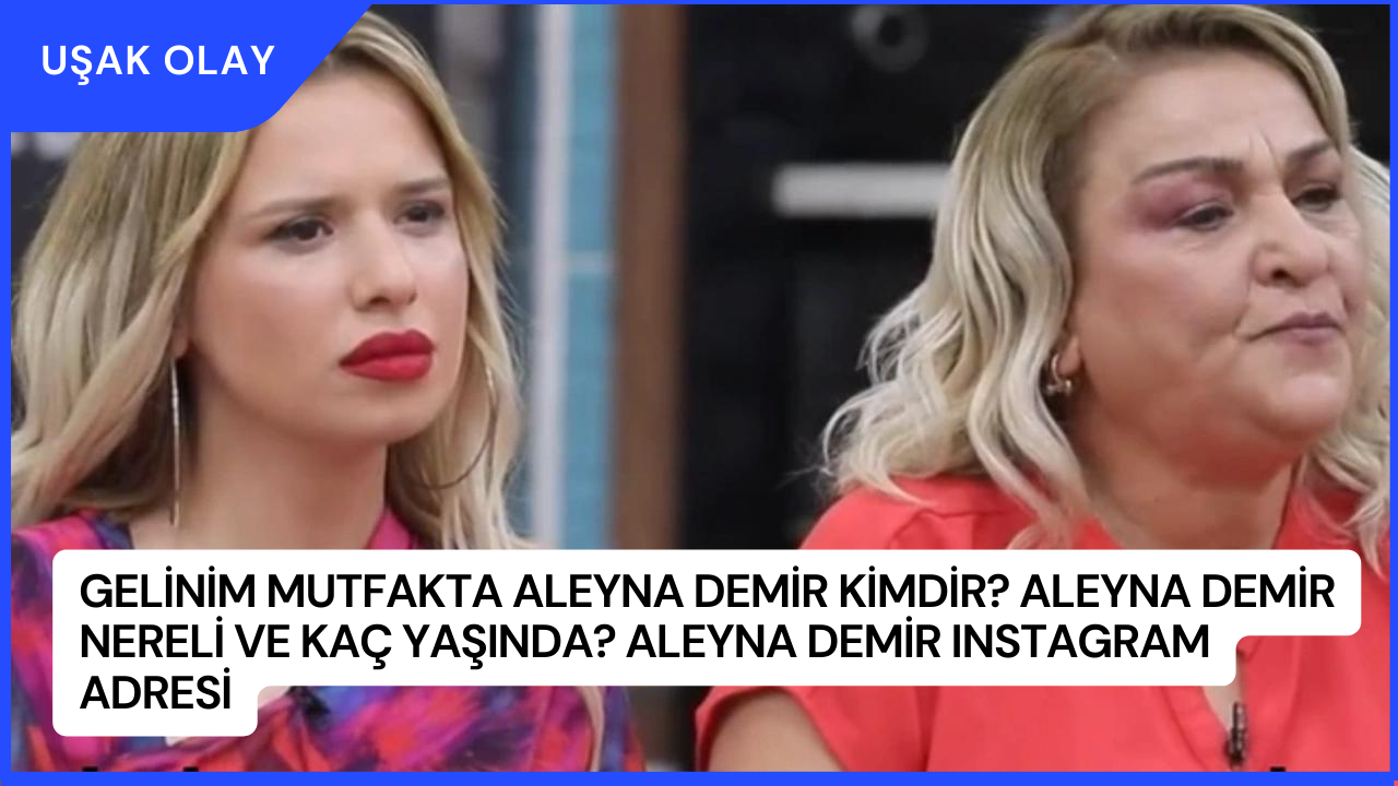 Gelinim Mutfakta Aleyna Demir Kimdir? Aleyna Demir Nereli ve Kaç Yaşında? Aleyna Demir Instagram Adresi