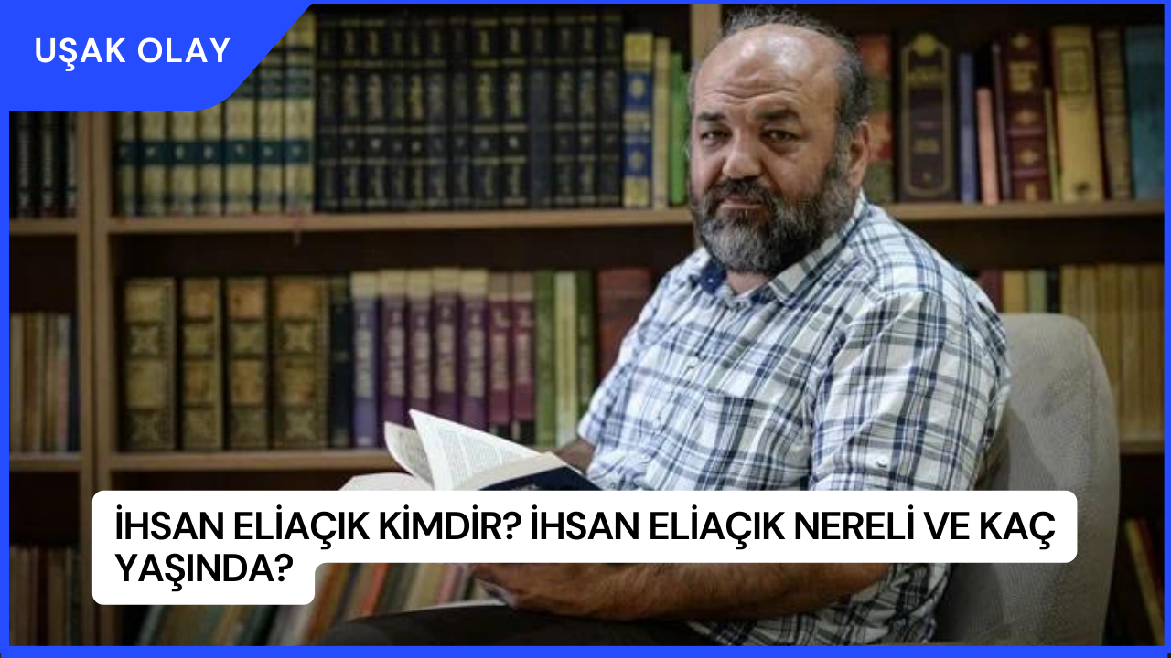İhsan Eliaçık Kimdir? İhsan Eliaçık Nereli ve Kaç Yaşında?